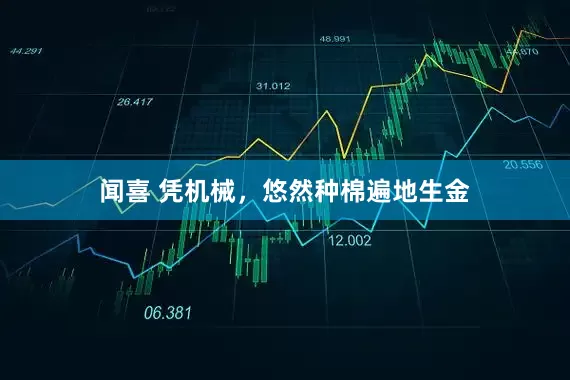 闻喜 凭机械，悠然种棉遍地生金